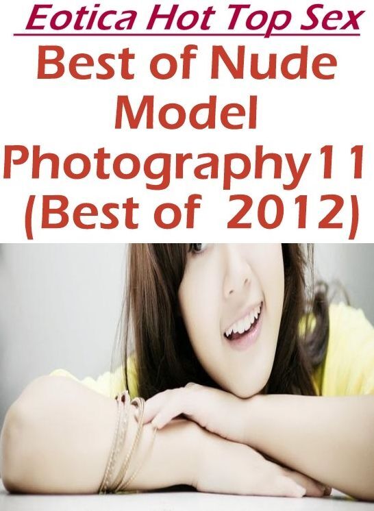 Naked: Eotica Hot Top Sex Best of "Nude Model Photography11 (Best of 2012)" ( Erotic Photography, Erotic Stories, Nude Photos, Naked , Lesbian, She-male, Gay, Fetish, Bondage, Sex, Eotica, Hentai, Blow Job, Three-sum , XXX)