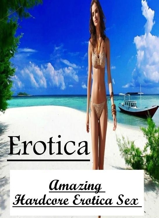 Erotica: Amazing Hardcore Erotica Sex Erotica ( Erotic Photography, Erotic Stories, Nude Photos, Naked , Lesbian, She-male, Gay, Fetish, Bondage, Sex, Erotica, Hentai, Blow Job, Three-sum , XXX)