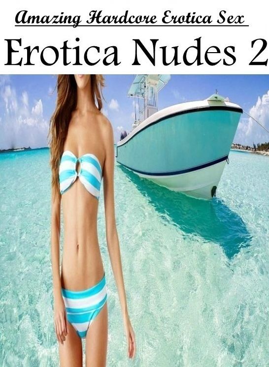 Confession: Amazing Hardcore Erotica Sex Erotica Nudes 2 ( Erotic Photography, Erotic Stories, Nude Photos, Naked , Lesbian, She-male, Gay, Fetish, Bondage, Sex, Erotica, Hentai, Blow Job, Three-sum , XXX)