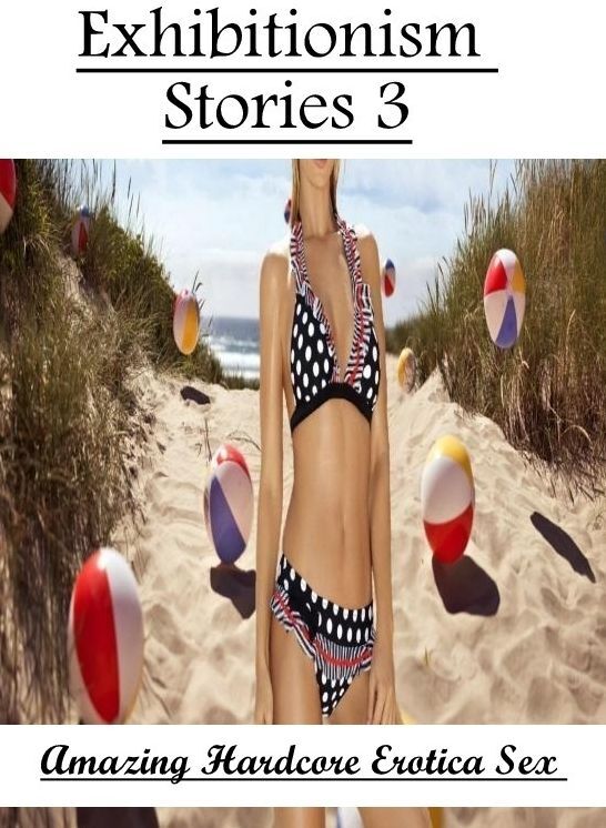 Erotic Photography: Amazing Hardcore Erotica Sex Exhibitionism Stories 3 ( Erotic Photography, Erotic Stories, Nude Photos, Naked , Lesbian, She-male, Gay, Fetish, Bondage, Sex, Erotica, Hentai, Blow Job, Three-sum , XXX)