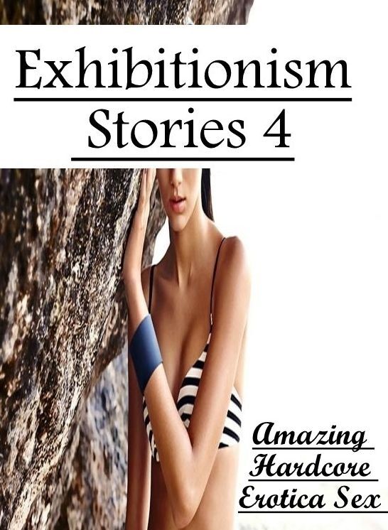 Erotic Stories: Amazing Hardcore Erotica Sex Exhibitionism Stories 4 ( Erotic Photography, Erotic Stories, Nude Photos, Naked , Lesbian, She-male, Gay, Fetish, Bondage, Sex, Erotica, Hentai, Blow Job, Three-sum , XXX)