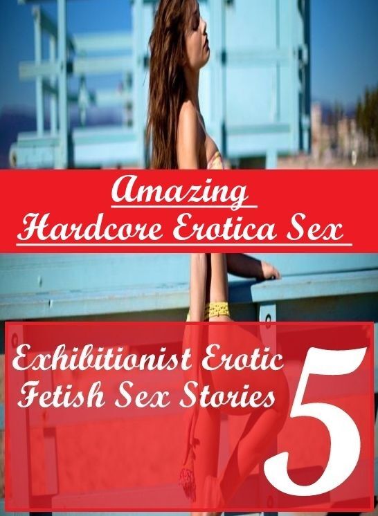 Sex: Amazing Hardcore Erotica Sex Exhibitionist Erotic Fetish Sex Stories 5 ( Erotic Photography, Erotic Stories, Nude Photos, Naked , Lesbian, She-male, Gay, Fetish, Bondage, Sex, Erotica, Hentai, Blow Job, Three-sum , XXX)