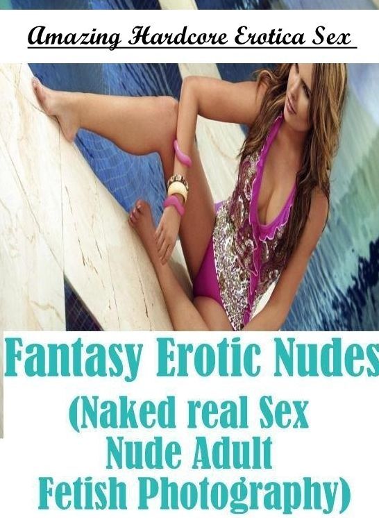 Erotica: Amazing Hardcore Erotica Sex Fantasy Erotic Nudes (Naked real Sex Nude Adult Fetish Photography) ( Erotic Photography, Erotic Stories, Nude Photos, Naked , Lesbian, She-male, Gay, Fetish, Bondage, Sex, Erotica, Hentai, Blow Job, Three-sum , XXX)