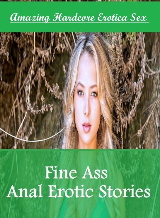 Naked: Amazing Hardcore Erotica Sex Fine Ass Anal Erotic Stories ( Erotic Photography, Erotic Stories, Nude Photos, Naked , Lesbian, She-male, Gay, Fetish, Bondage, Sex, Erotica, Hentai, Blow Job, Three-sum , XXX)