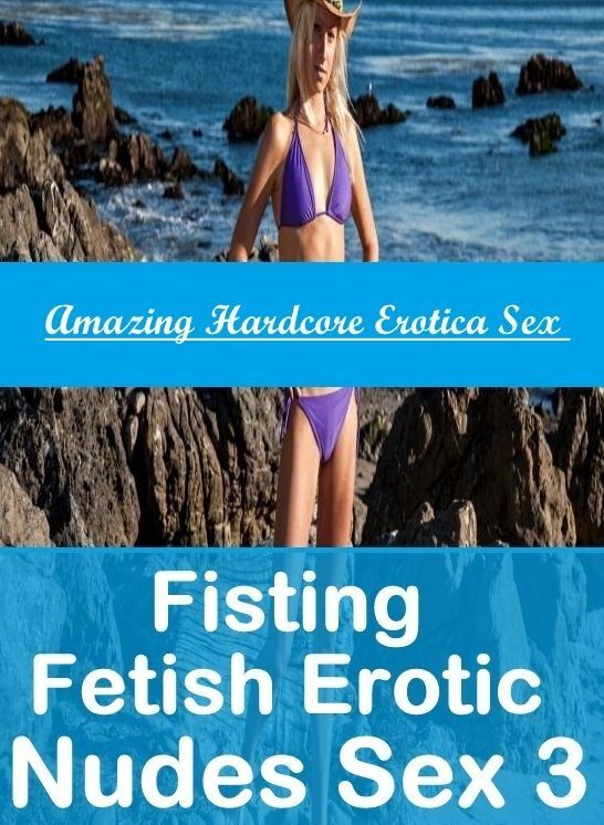 Submisive: Amazing Hardcore Erotica Sex Fisting Fetish Erotic Nudes Sex 3 ( Erotic Photography, Erotic Stories, Nude Photos, Naked , Lesbian, She-male, Gay, Fetish, Bondage, Sex, Erotica, Hentai, Blow Job, Three-sum , XXX)