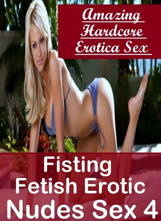 Confession: Amazing Hardcore Erotica Sex Fisting Fetish Erotic Nudes Sex 4 ( Erotic Photography, Erotic Stories, Nude Photos, Naked , Lesbian, She-male, Gay, Fetish, Bondage, Sex, Erotica, Hentai, Blow Job, Three-sum , XXX)