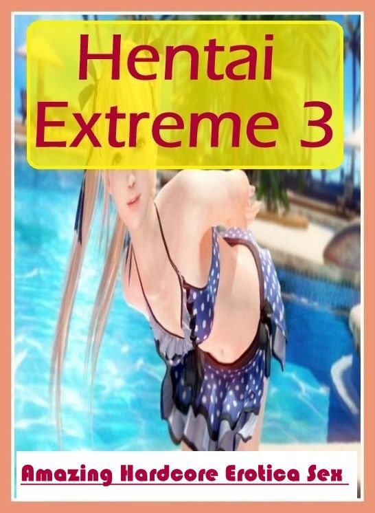 Erotic: Amazing Hardcore Erotica Sex Hentai Extreme 3 ( Erotic Photography, Erotic Stories, Nude Photos, Naked , Lesbian, She-male, Gay, Fetish, Bondage, Sex, Erotica, Hentai, Blow Job, Three-sum , XXX)