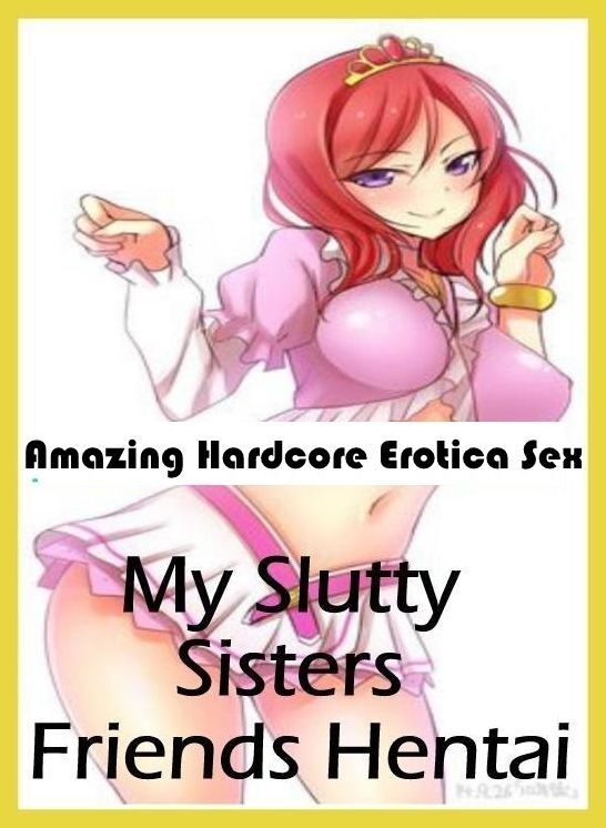 Breast: Amazing Hardcore Erotica Sex My Slutty Sisters Friends Hentai ( Erotic Photography, Erotic Stories, Nude Photos, Naked , Lesbian, She-male, Gay, Fetish, Bondage, Sex, Erotica, Hentai, Blow Job, Three-sum , XXX)