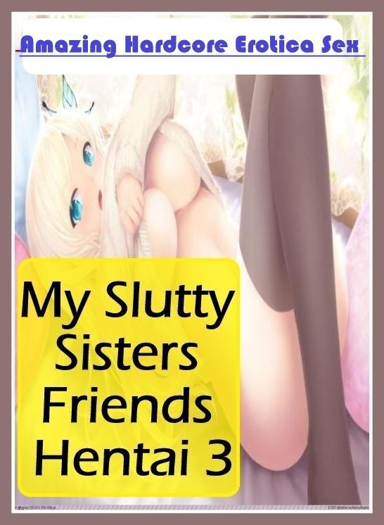 Bondage: Amazing Hardcore Erotica Sex My Slutty Sisters Friends Hentai 3 ( Erotic Photography, Erotic Stories, Nude Photos, Naked , Lesbian, She-male, Gay, Fetish, Bondage, Sex, Erotica, Hentai, Blow Job, Three-sum , XXX)