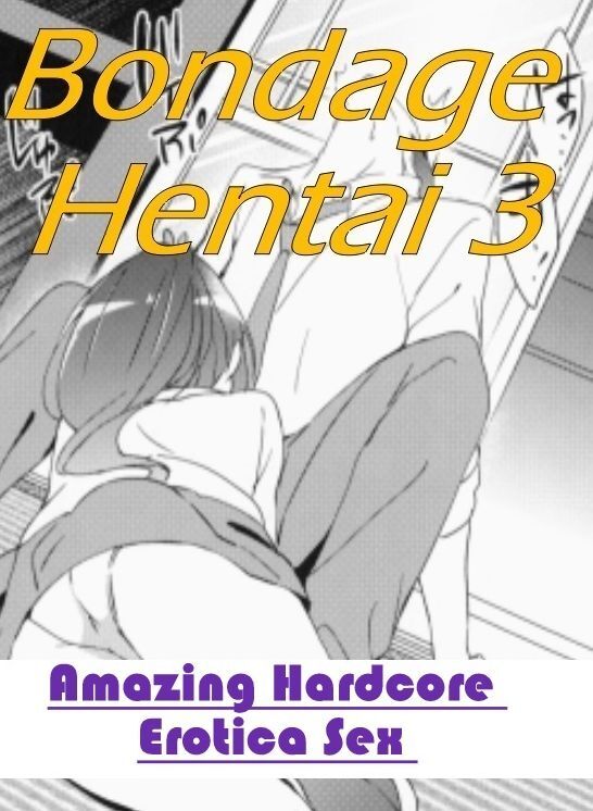 Erotica: Amazing Hardcore Erotica Sex Bondage Hentai 3 ( Erotic Photography, Erotic Stories, Nude Photos, Naked , Lesbian, She-male, Gay, Fetish, Bondage, Sex, Erotica, Hentai, Blow Job, Three-sum , XXX)