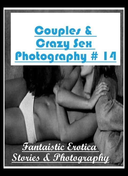 Erotic Stories: Fantaistic Erotica Stories & Photography Couples & Crazy Sex Photography # 14 ( Erotic Photography, Erotic Stories, Nude Photos, Naked , Lesbian, She-male, Gay, Fetish, Bondage, Sex, Erotica, Hentai, Blow Job, Three-sum , XXX)