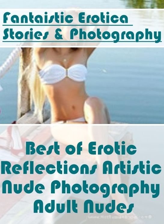 Sex: Fantaistic Erotica Stories & Photography Best of "Erotic Reflections Artistic Nude Photography Adult Nudes" ( Erotic Photography, Erotic Stories, Nude Photos, Naked , Lesbian, She-male, Gay, Fetish, Bondage, Sex, Erotica, Hentai, Blow Job, Three-sum
