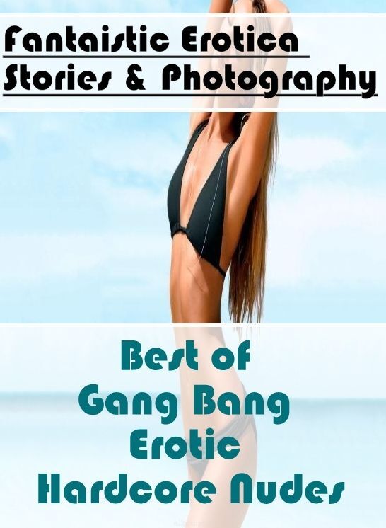 Submisive: Fantaistic Erotica Stories & Photography Best of "Gang Bang Erotic Hardcore Nudes" ( Erotic Photography, Erotic Stories, Nude Photos, Naked , Lesbian, She-male, Gay, Fetish, Bondage, Sex, Erotica, Hentai, Blow Job, Three-sum , XXX)