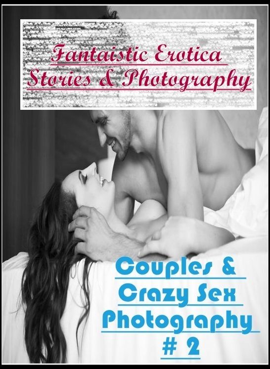 Domination: Fantaistic Erotica Stories & Photography Couples & Crazy Sex Photography # 2 ( Erotic Photography, Erotic Stories, Nude Photos, Naked , Lesbian, She-male, Gay, Fetish, Bondage, Sex, Erotica, Hentai, Blow Job, Three-sum , XXX)
