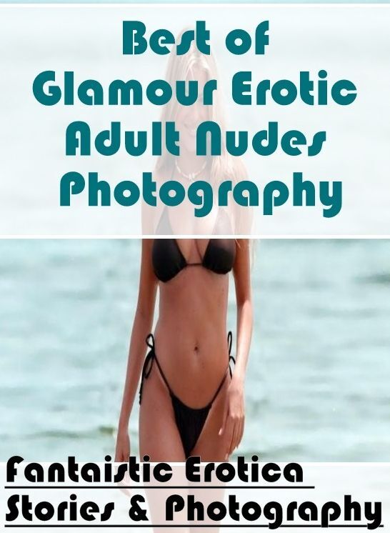Erotic Photography: Fantaistic Erotica Stories & Photography Best of "Glamour Erotic Adult Nudes Photography" ( Erotic Photography, Erotic Stories, Nude Photos, Naked , Lesbian, She-male, Gay, Fetish, Bondage, Sex, Erotica, Hentai, Blow Job, Three-sum , X