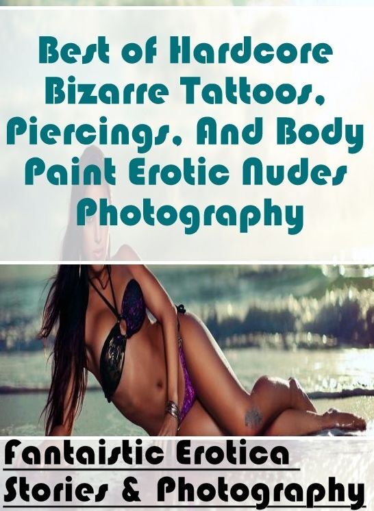 Nude Photos: Fantaistic Erotica Stories & Photography Best of "Hardcore Bizarre Tattoos, Piercings, And Body Paint Erotic Nudes Photography" ( Erotic Photography, Erotic Stories, Nude Photos, Naked , Lesbian, She-male, Gay, Fetish, Bondage, Sex, Erotica,