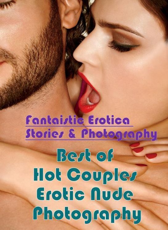 Naked: Fantaistic Erotica Stories & Photography Best of "Hot Couples Erotic Nude Photography" ( Erotic Photography, Erotic Stories, Nude Photos, Naked , Lesbian, She-male, Gay, Fetish, Bondage, Sex, Erotica, Hentai, Blow Job, Three-sum , XXX)