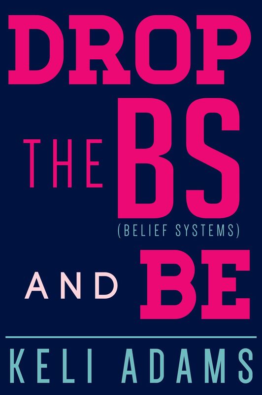 DROP the BS (belief systems) and BE
