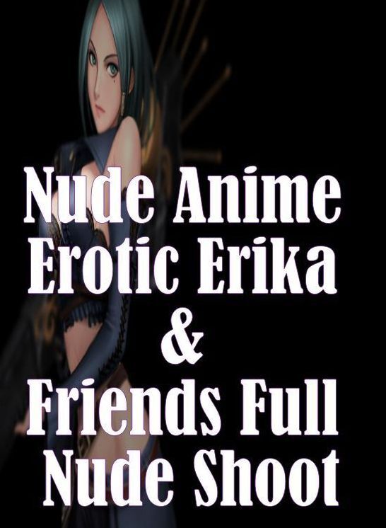 Domination: Perfection Raunchy Romance Nude Anime Erotic Erika & Friends Full Nude Shoot ( sex, porn, fetish, bondage, oral, anal, ebony, hentai, domination, erotic photography, erotic sex stories, adult, xxx, shemale, voyeur, erotic, blowjob )