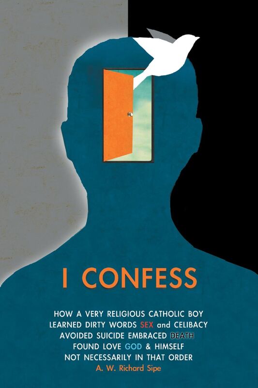 I Confess: How a Very Religious Catholic Boy Learned Dirty Words Sex and Celibacy Avoided Suicide Embraced Death Found Love God & Himself Not Necessarily in That Order