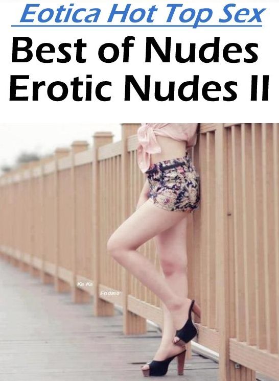 Blow Job: Eotica Hot Top Sex Best of "Nudes Erotic Nudes II" ( Erotic Photography, Erotic Stories, Nude Photos, Naked , Lesbian, She-male, Gay, Fetish, Bondage, Sex, Eotica, Hentai, Blow Job, Three-sum , XXX)