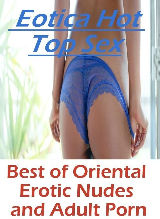 Naked: Eotica Hot Top Sex Best of "Oriental Erotic Nudes and Adult Porn " ( Erotic Photography, Erotic Stories, Nude Photos, Naked , Lesbian, She-male, Gay, Fetish, Bondage, Sex, Eotica, Hentai, Blow Job, Three-sum , XXX)