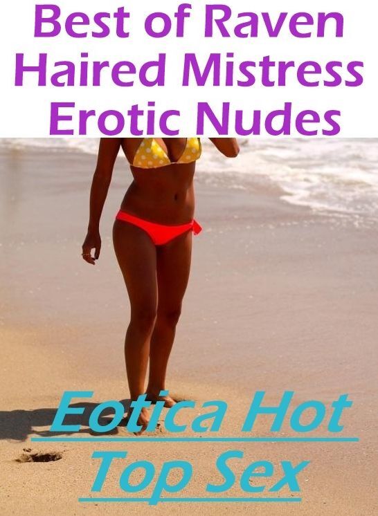 Domination: Eotica Hot Top Sex Best of "Raven Haired Mistress Erotic Nudes" ( Erotic Photography, Erotic Stories, Nude Photos, Naked , Lesbian, She-male, Gay, Fetish, Bondage, Sex, Eotica, Hentai, Blow Job, Three-sum , XXX)
