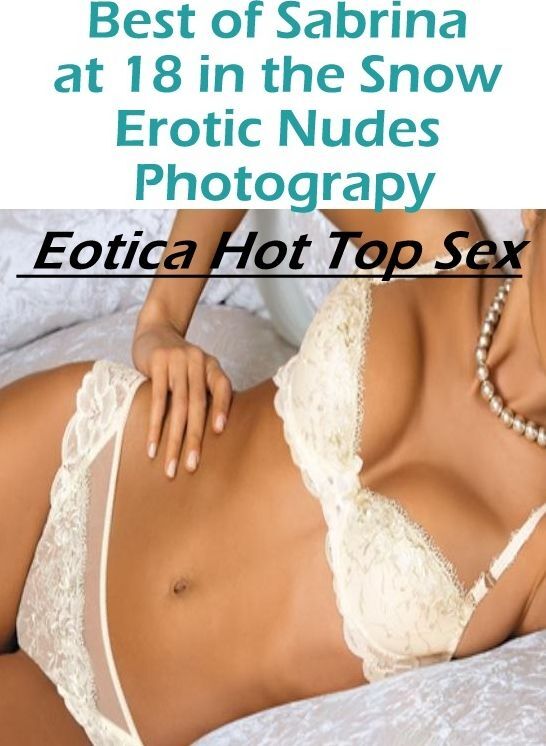 Breast: Eotica Hot Top Sex Best of "Sabrina at 18 in the Snow Erotic Nudes Photograpy" ( Erotic Photography, Erotic Stories, Nude Photos, Naked , Lesbian, She-male, Gay, Fetish, Bondage, Sex, Eotica, Hentai, Blow Job, Three-sum , XXX)