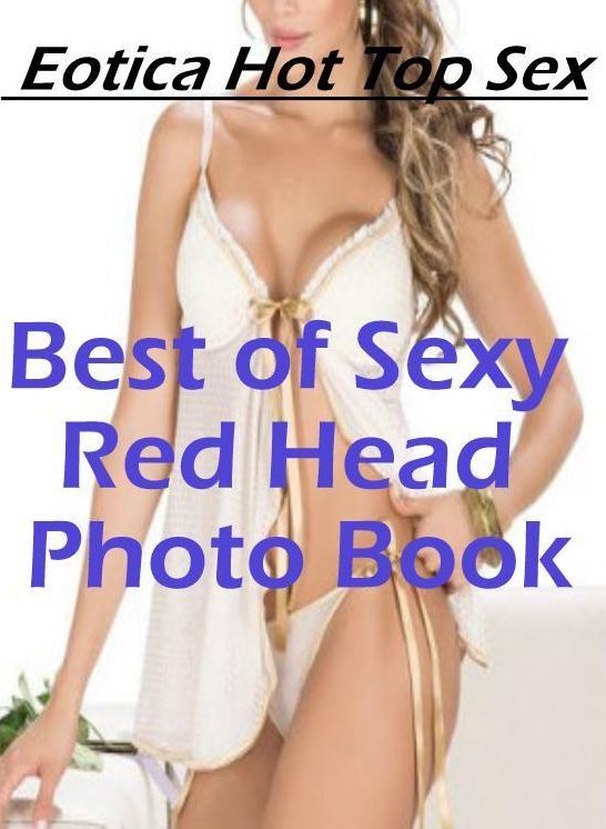 Blow Job: Eotica Hot Top Sex Best of "Sexy Red Head Photo Book" ( Erotic Photography, Erotic Stories, Nude Photos, Naked , Lesbian, She-male, Gay, Fetish, Bondage, Sex, Eotica, Hentai, Blow Job, Three-sum , XXX)