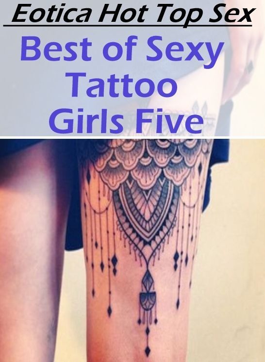 XXX: Eotica Hot Top Sex Best of "Sexy Tattoo Girls Five" ( Erotic Photography, Erotic Stories, Nude Photos, Naked , Lesbian, She-male, Gay, Fetish, Bondage, Sex, Eotica, Hentai, Blow Job, Three-sum , XXX)