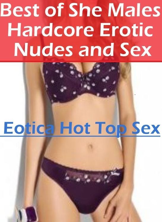 Domination: Eotica Hot Top Sex Best of "She Males Hardcore Erotic Nudes and Sex" ( Erotic Photography, Erotic Stories, Nude Photos, Naked , Lesbian, She-male, Gay, Fetish, Bondage, Sex, Eotica, Hentai, Blow Job, Three-sum , XXX)