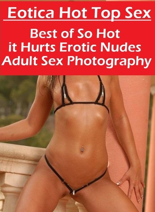 Blow Job: Eotica Hot Top Sex Best of "So Hot it Hurts Erotic Nudes Adult Sex Photography" ( Erotic Photography, Erotic Stories, Nude Photos, Naked , Lesbian, She-male, Gay, Fetish, Bondage, Sex, Eotica, Hentai, Blow Job, Three-sum , XXX)
