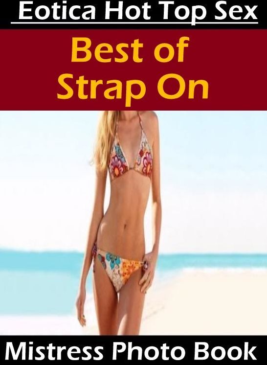 Erotic Photography: Eotica Hot Top Sex Best of "Strap On Mistress Photo Book" ( Erotic Photography, Erotic Stories, Nude Photos, Naked , Lesbian, She-male, Gay, Fetish, Bondage, Sex, Eotica, Hentai, Blow Job, Three-sum , XXX)