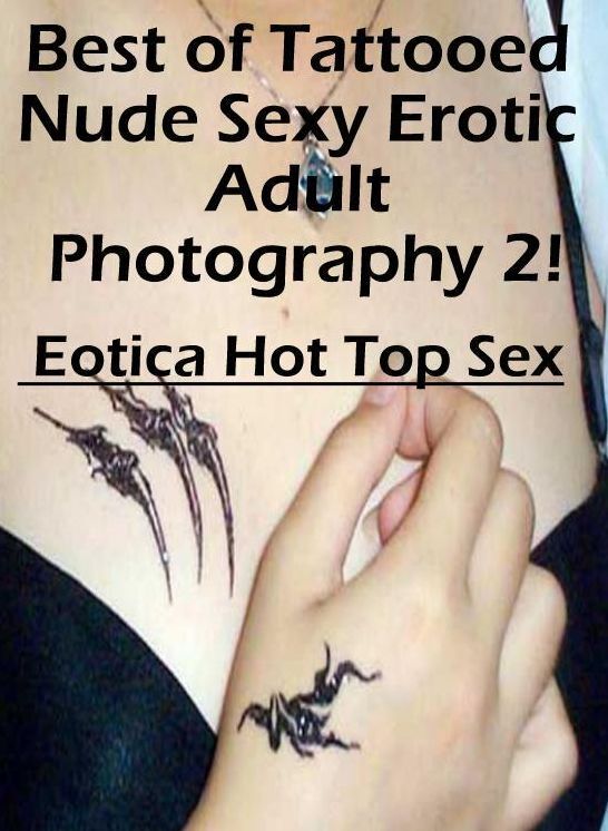 Sex: Eotica Hot Top Sex Best of "Tattooed Nude Sexy Erotic Adult Photography 2!" ( Erotic Photography, Erotic Stories, Nude Photos, Naked , Lesbian, She-male, Gay, Fetish, Bondage, Sex, Eotica, Hentai, Blow Job, Three-sum , XXX)