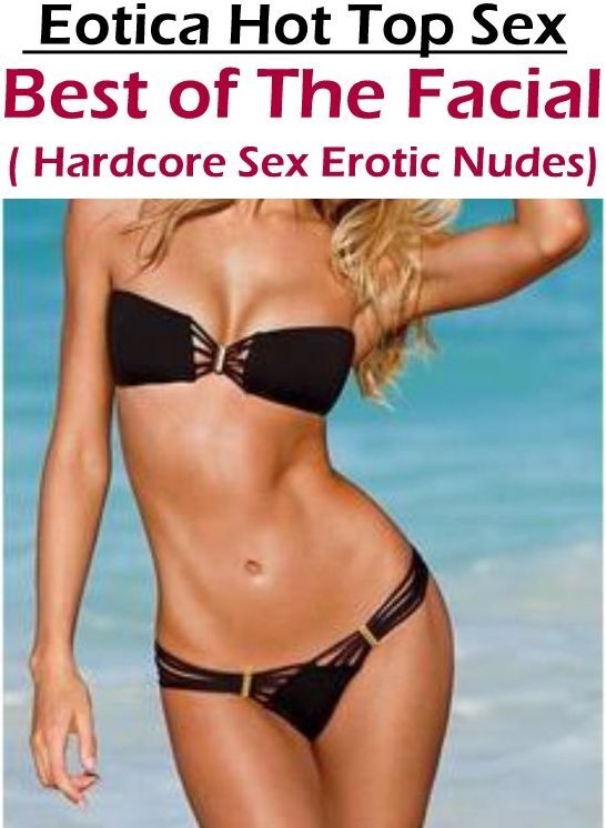 Nude Photos: Eotica Hot Top Sex Best of "The Facial ( Hardcore Sex Erotic Nudes)" ( Erotic Photography, Erotic Stories, Nude Photos, Naked , Lesbian, She-male, Gay, Fetish, Bondage, Sex, Eotica, Hentai, Blow Job, Three-sum , XXX)