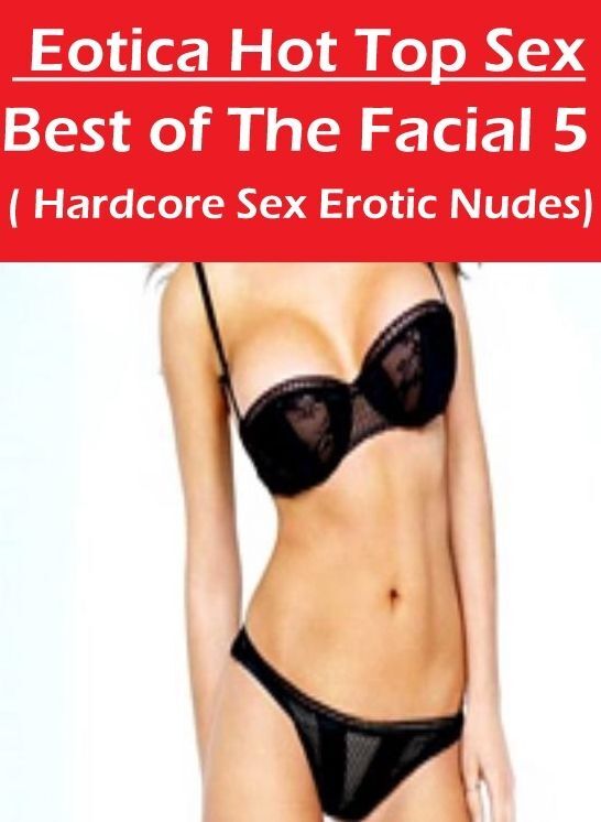 Domination: Eotica Hot Top Sex Best of "The Facial 5 ( Hardcore Sex Erotic Nudes) " ( Erotic Photography, Erotic Stories, Nude Photos, Naked , Lesbian, She-male, Gay, Fetish, Bondage, Sex, Eotica, Hentai, Blow Job, Three-sum , XXX)