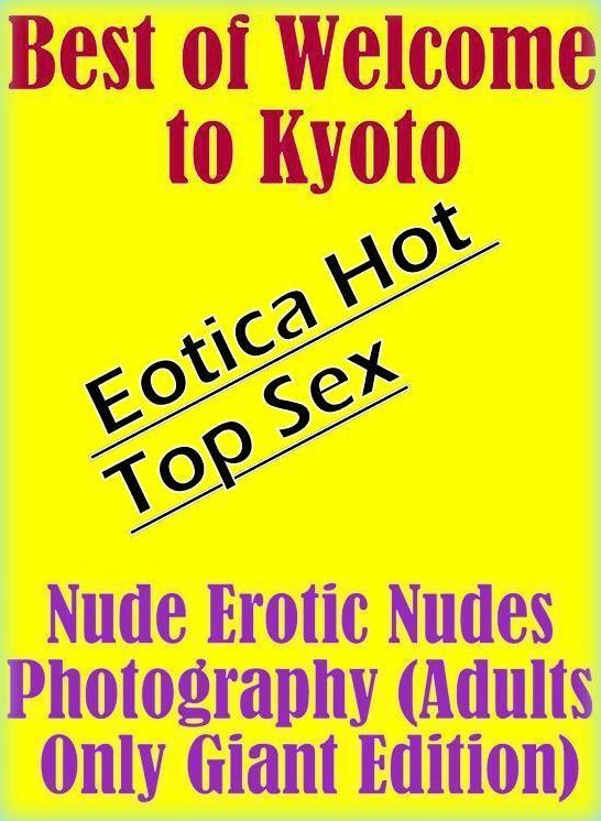 Breast: Eotica Hot Top Sex Best of "Welcome to Kyoto Nude Erotic Nudes Photography (Adults Only Giant Edition)" ( Erotic Photography, Erotic Stories, Nude Photos, Naked , Lesbian, She-male, Gay, Fetish, Bondage, Sex, Eotica, Hentai, Blow Job, Three-sum ,