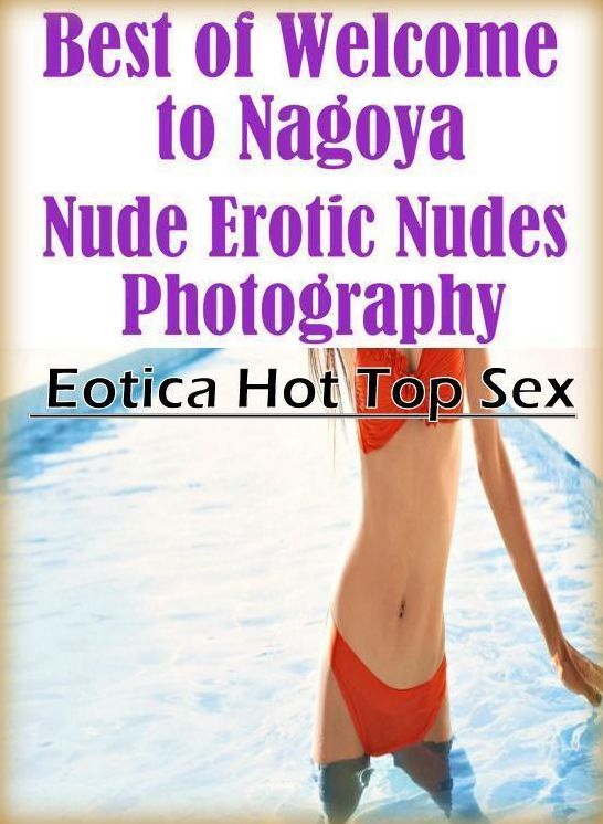 Domination: Eotica Hot Top Sex Best of "Welcome to Nagoya Nude Erotic Nudes Photography ( Erotic Photography, Erotic Stories, Nude Photos, Naked , Lesbian, She-male, Gay, Fetish, Bondage, Sex, Eotica, Hentai, Blow Job, Three-sum , XXX)