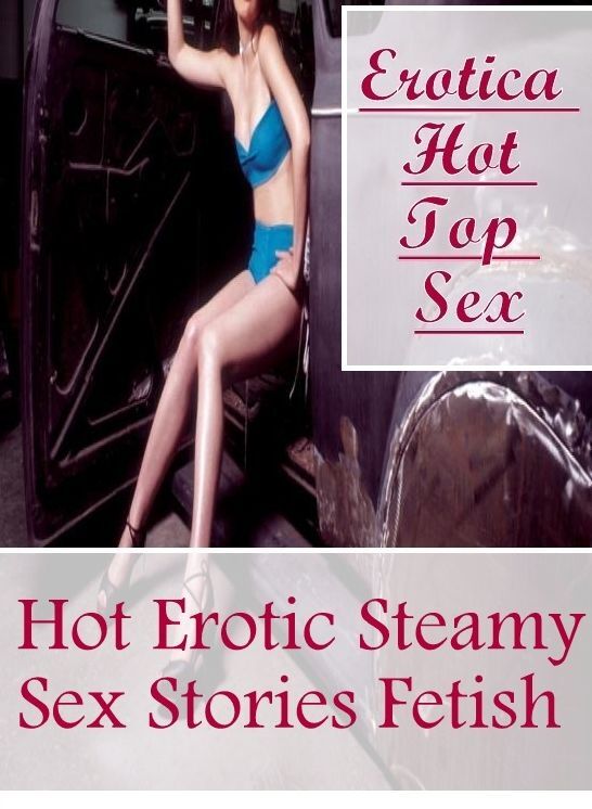 Sex: Erotica Hot Top Sex Hot Erotic Steamy Sex Stories Fetish ( Erotic Photography, Erotic Stories, Nude Photos, Naked , Lesbian, She-male, Gay, Fetish, Bondage, Sex, Erotica, Hentai, Blow Job, Three-sum , XXX)