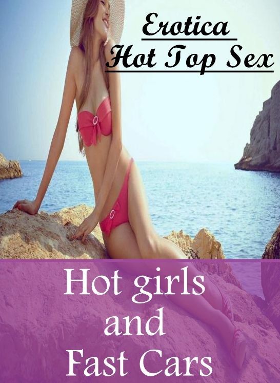 Erotic: Erotica Hot Top Sex Hot girls and Fast Cars ( Erotic Photography, Erotic Stories, Nude Photos, Naked , Lesbian, She-male, Gay, Fetish, Bondage, Sex, Erotica, Hentai, Blow Job, Three-sum , XXX)
