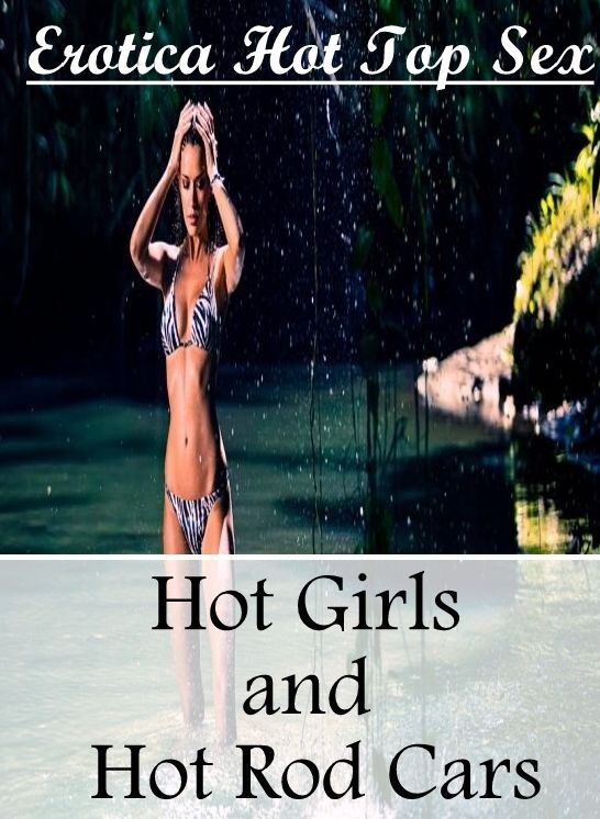 Erotica: Erotica Hot Top Sex Hot Girls and Hot Rod Cars ( Erotic Photography, Erotic Stories, Nude Photos, Naked , Lesbian, She-male, Gay, Fetish, Bondage, Sex, Erotica, Hentai, Blow Job, Three-sum , XXX)