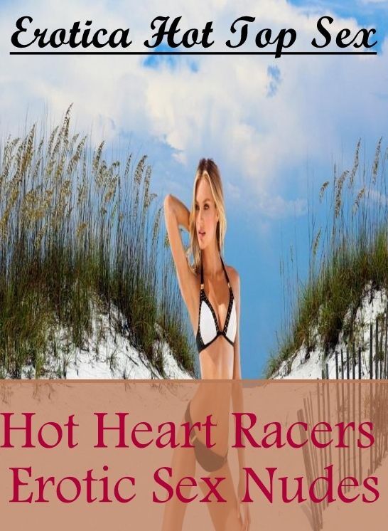 Submisive: Erotica Hot Top Sex Hot Heart Racers Erotic Sex Nudes ( Erotic Photography, Erotic Stories, Nude Photos, Naked , Lesbian, She-male, Gay, Fetish, Bondage, Sex, Erotica, Hentai, Blow Job, Three-sum , XXX)