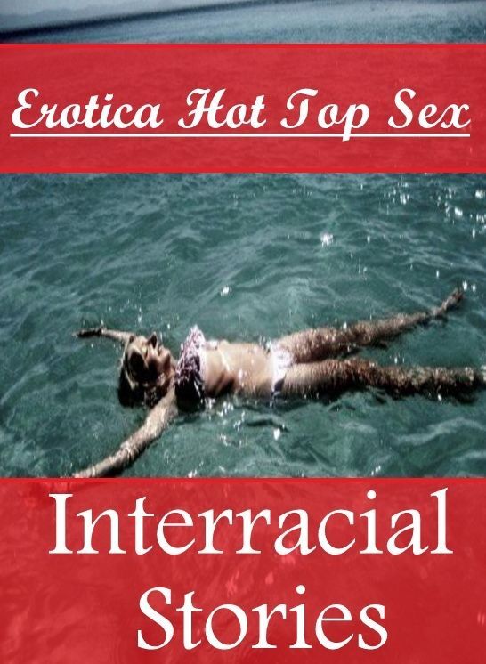 Erotic: Erotica Hot Top Sex Interracial Stories ( Erotic Photography, Erotic Stories, Nude Photos, Naked , Lesbian, She-male, Gay, Fetish, Bondage, Sex, Erotica, Hentai, Blow Job, Three-sum , XXX)