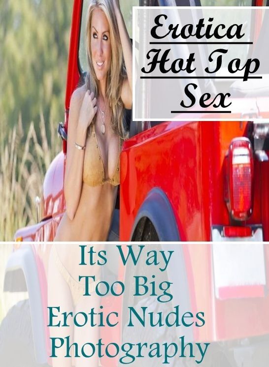 Confession: Erotica Hot Top Sex Its Way Too Big Erotic Nudes Photography ( Erotic Photography, Erotic Stories, Nude Photos, Naked , Lesbian, She-male, Gay, Fetish, Bondage, Sex, Erotica, Hentai, Blow Job, Three-sum , XXX)