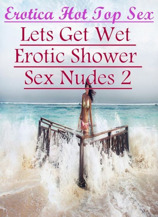 Bondage: Erotica Hot Top Sex Lets Get Wet Erotic Shower Sex Nudes 2 ( Erotic Photography, Erotic Stories, Nude Photos, Naked , Lesbian, She-male, Gay, Fetish, Bondage, Sex, Erotica, Hentai, Blow Job, Three-sum , XXX)