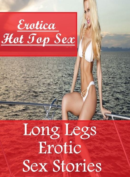 Submisive: Erotica Hot Top Sex Long Legs Erotic Sex Stories ( Erotic Photography, Erotic Stories, Nude Photos, Naked , Lesbian, She-male, Gay, Fetish, Bondage, Sex, Erotica, Hentai, Blow Job, Three-sum , XXX)