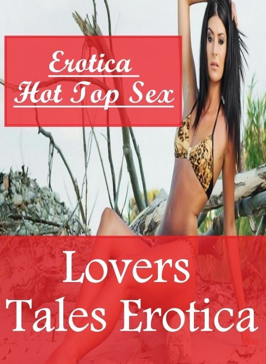 Erotic Stories: Erotica Hot Top Sex Lovers Tales Erotica ( Erotic Photography, Erotic Stories, Nude Photos, Naked , Lesbian, She-male, Gay, Fetish, Bondage, Sex, Erotica, Hentai, Blow Job, Three-sum , XXX)