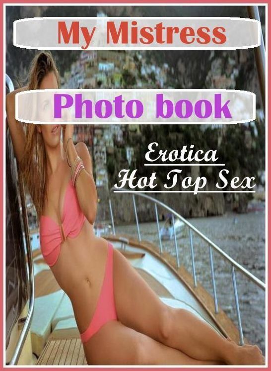 Domination: Erotica Hot Top Sex My Mistress Photo book ( Erotic Photography, Erotic Stories, Nude Photos, Naked , Lesbian, She-male, Gay, Fetish, Bondage, Sex, Erotica, Hentai, Blow Job, Three-sum , XXX)
