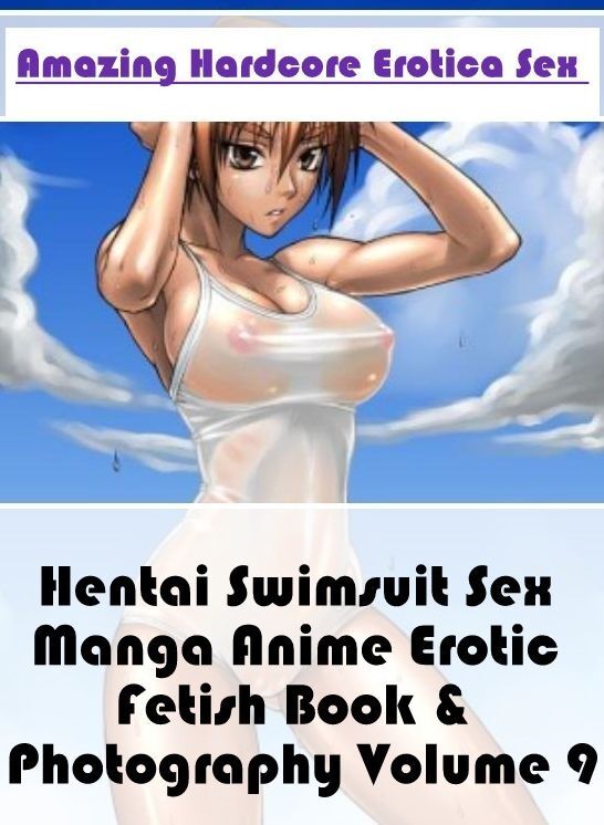 Confession: Amazing Hardcore Erotica Sex Hentai Swimsuit Sex Manga Anime Erotic Fetish Book & Photography Volume 9 ( Erotic Photography, Erotic Stories, Nude Photos, Naked , Lesbian, She-male, Gay, Fetish, Bondage, Sex, Erotica, Hentai, Blow Job, Three-su