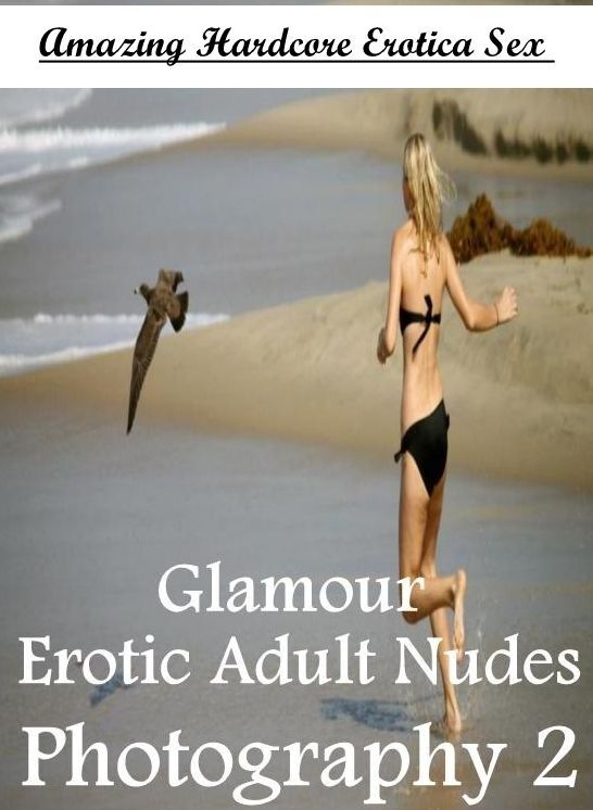 Nude Photos: Amazing Hardcore Erotica Sex Glamour Erotic Adult Nudes Photography 2 ( Erotic Photography, Erotic Stories, Nude Photos, Naked , Lesbian, She-male, Gay, Fetish, Bondage, Sex, Erotica, Hentai, Blow Job, Three-sum , XXX)